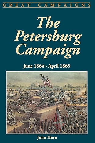 the petersburg campaign june 1864 april 1865 1st edition john horn 1580970249, 978-1580970242