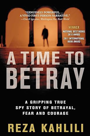 a time to betray a gripping true spy story of betrayal fear and courage 1st edition reza kahlili 1439189684,
