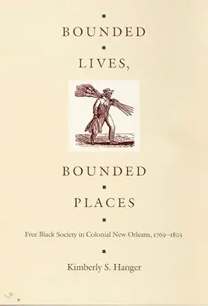 bounded lives bounded places free black society in colonial new orleans 1769a 1803 1st edition kimberly s
