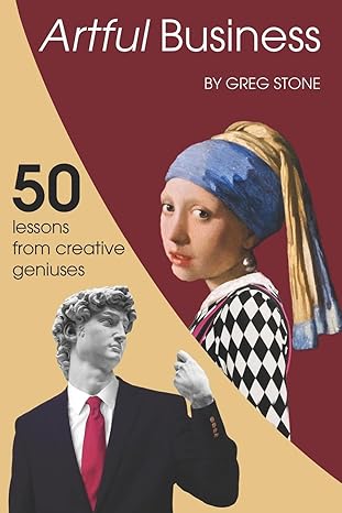 artful business 50 lessons from creative geniuses 1st edition greg stone 153053089x, 978-1530530892