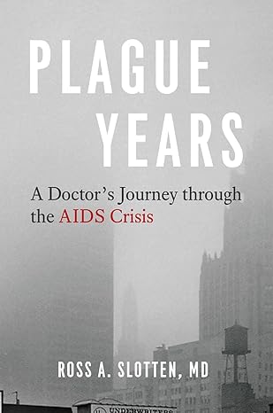 plague years a doctora s journey through the aids crisis 1st edition ross a slotten md 022671876x,