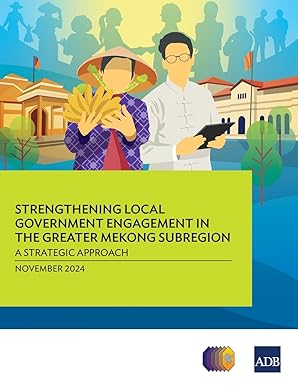 strengthening local government engagement in the greater mekong subregion a strategic approach 1st edition