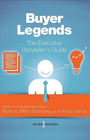 buyer legends the executive storytellers guide 1st edition bryan eisenberg ,jeffrey eisenberg ,anthony garcia
