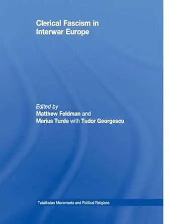 clerical fascism in interwar europe 1st edition matthew feldman ,marius turda ,tudor georgescu 113801138x,