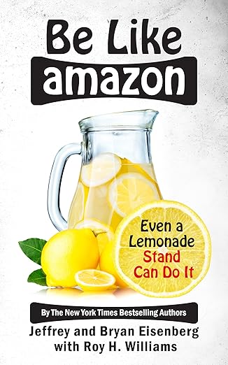 be like amazon even a lemonade stand can do it 1st edition jeffrey eisenberg ,bryan eisenberg ,roy h williams