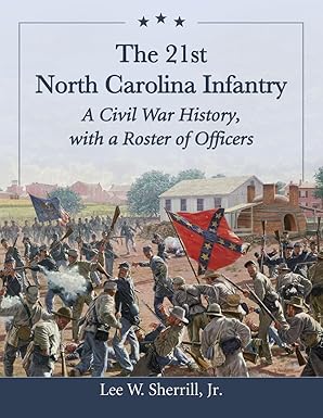 the 21st north carolina infantry a civil war history with a roster of officers 1st edition lee w sherrill jr