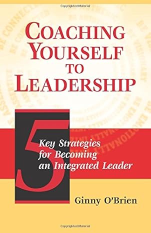 coaching yourself to leadership 5 key strategies for becoming an integrated leader 1st edition ginny