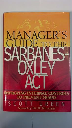 managers guide to the sarbanes oxley act improving internal controls to prevent fraud 1st edition scott green