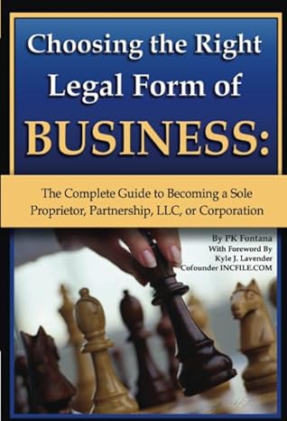 choosing the right legal form of business the complete guide to becoming a sole proprietor partnership llc or