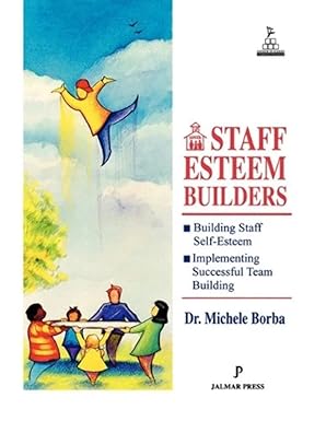 staff esteem builders the administrators bible for enhancing self esteem 1st edition michele borba ed d