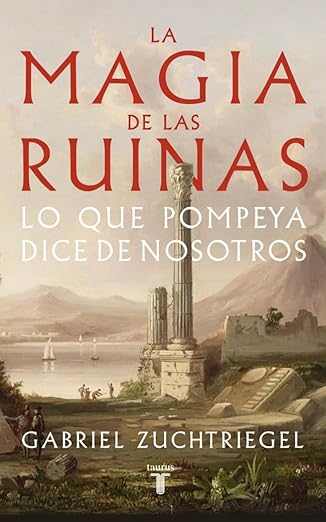 la magia de las ruinas lo que pompeya dice de nosotros 1st edition gabriel zuchtriegel ,joaqua n chamorro