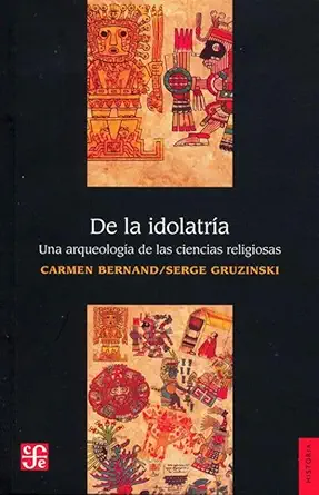 de la idolatra a una arqueologa a de las ciencias religiosas 1st edition bernand carmen y serge gruzinski