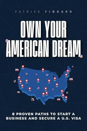 own your american dream 8 proven paths to start a business and secure a u s visa 1st edition patrick findaro