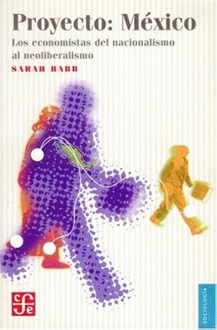 proyecto maxico los economistas del nacionalismo al neoliberalismo 1st edition babb sarah ,fondo de cultura