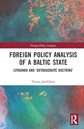 foreign policy analysis of a baltic state lithuania and grybauskaita doctrine 1st edition tomas janeliunas