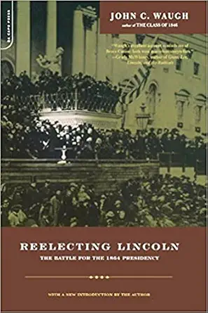 reelecting lincoln the battle for the 1864 presidency 1st edition john waugh ,john c waugh 0306810220,