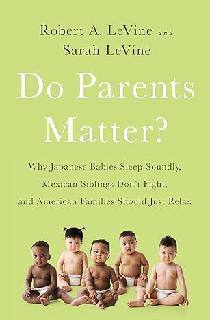 Do Parents Matter Why Japanese Babies Sleep Soundly Mexican Siblings Dont Fight And American Families Should Just Relax