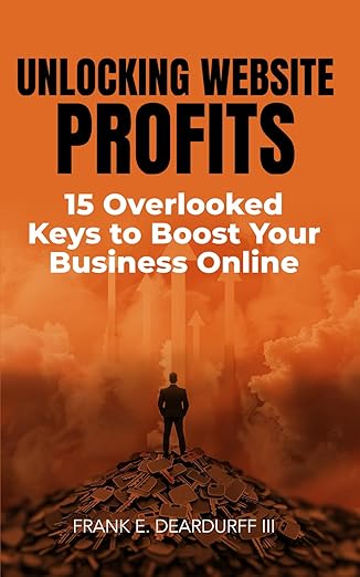 unlocking website profits 15 overlooked keys to boost your business online 1st edition frank e deardurff iii