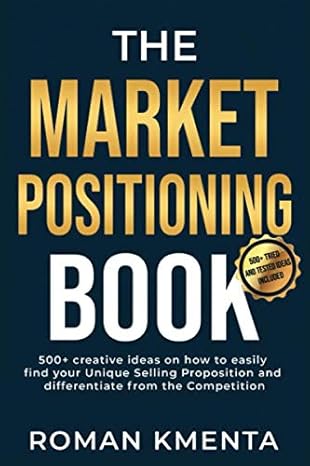 the market positioning book 500+ creative ideas how to easily find your unique selling proposition and