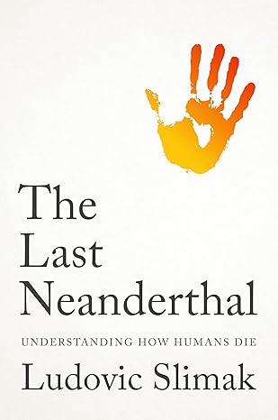 the last neanderthal understanding how humans die 1st edition ludovic slimak ,andrew brown 1509569588,