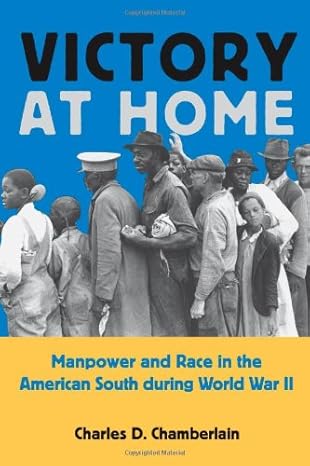 victory at home manpower and race in the american south during world war ii 1st edition charles d chamberlain