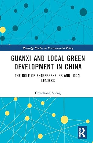 guanxi and local green development in china the role of entrepreneurs and local leaders 1st edition chunhong