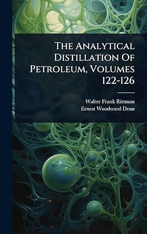 the analytical distillation of petroleum volumes 122 126 1st edition walter frank rittman ,ernest woodward