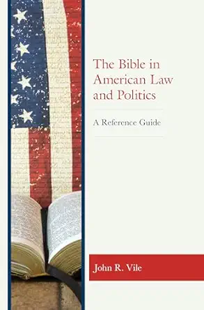 the bible in american law and politics a reference guide 1st edition john r vile 1538141663, 978-1538141663