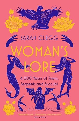 womans lore 4 000 years of sirens serpents and succubi 1st edition sarah clegg 180328028x, 978-1803280288
