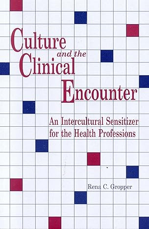 culture and the clinical encounter an intercultural sensitizer for the health professions 1st edition rena c