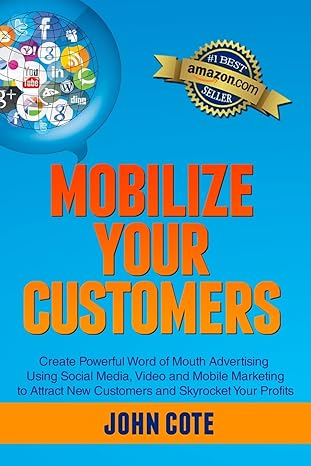 mobilize your customers create powerful word of mouth advertising using social media video and mobile