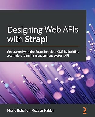 designing web apis with strapi get started with the strapi headless cms by building a complete learning