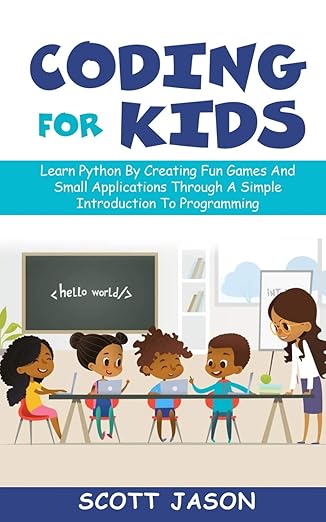 coding for kids learn python by creating fun games and small applications through a simple introduction to