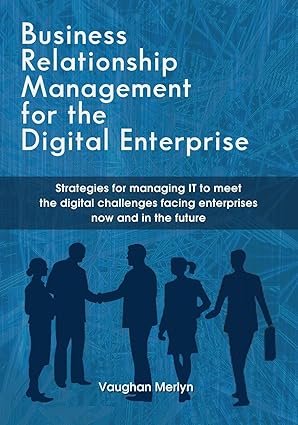 business relationship management for the digital enterprise strategies for managing it to meet the digital