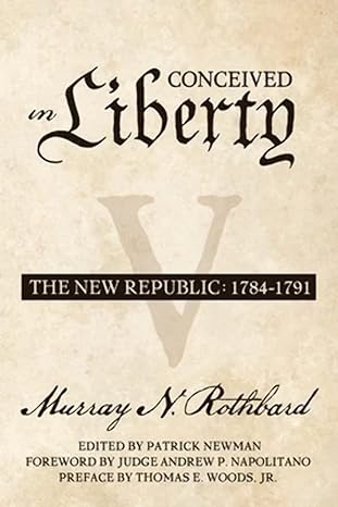 conceived in liberty volume 5 the new republic 1st edition murray n rothbard ,patrick newman ,thomas e woods