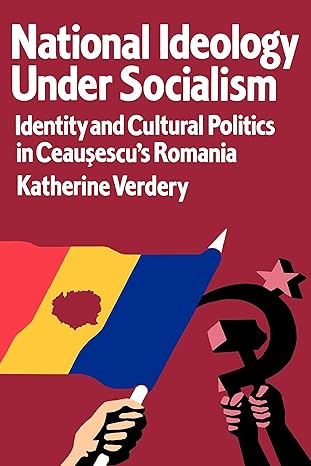 national ideology under socialism identity and cultural politics in ceausescus romania 1st edition katherine
