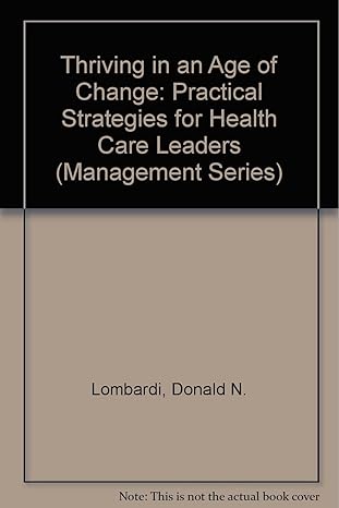 thriving in an age of change practical strategies for health care leaders 1st edition donald n lombardi