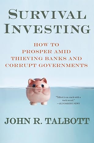 survival investing how to prosper amid thieving banks and corrupt governments 1st edition john r talbott