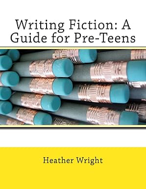 writing fiction a guide for pre teens 1st edition heather e wright 1499537808, 978-1499537802