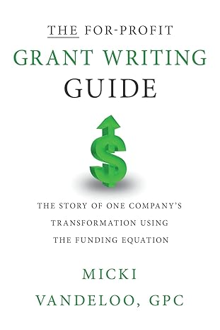 the for profit grant writing guide the story of one companys transformation using the funding equation 1st