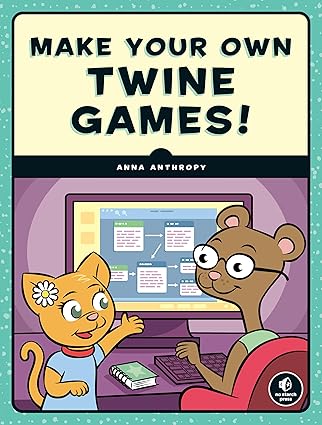 make your own twine games 1st edition anna anthropy 1593279388, 978-1593279387
