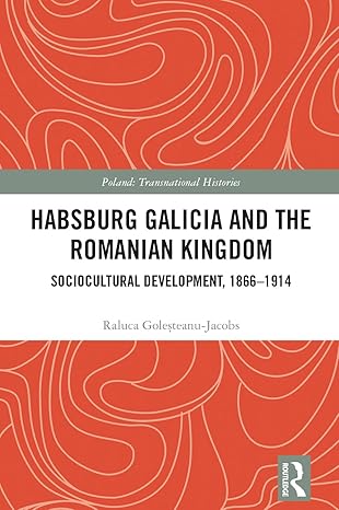 habsburg galicia and the romanian kingdom 1st edition raluca golee teanu jacobs 103254905x, 978-1032549057