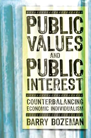 public values and public interest counterbalancing economic individualism 1st edition barry bozeman ,mary k