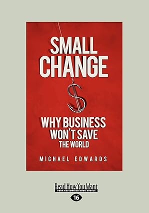 small change why business wont save the world 1st edition michael edwards 1459626427, 978-1459626423
