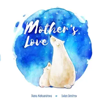 mothers love 1st edition diana aleksandrova ,robin katz ,svilen dimitrov 1953118194, 978-1953118196