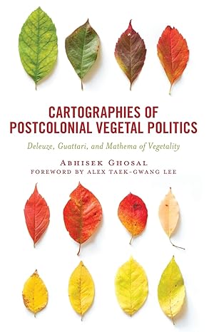 cartographies of postcolonial vegetal politics deleuze guattari and mathema of vegetality 1st edition abhisek