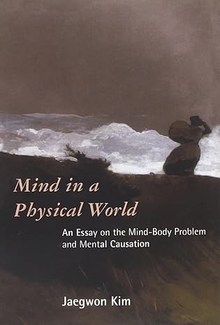 mind in a physical world an essay on the mind body problem and mental causation 1st edition jaegwon kim