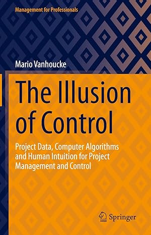 the illusion of control project data computer algorithms and human intuition for project management and