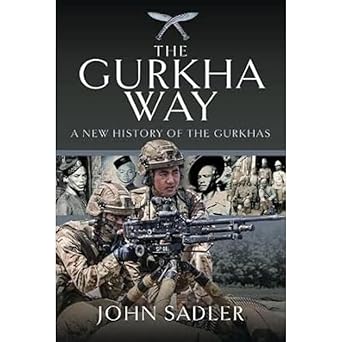the gurkha way a new history of the gurkhas 1st edition john sadler 1399068237, 978-1399068239