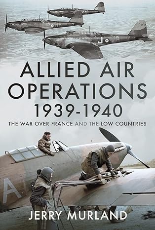 allied air operations 1939a 1940 the war over france and the low countries 1st edition jerry murland